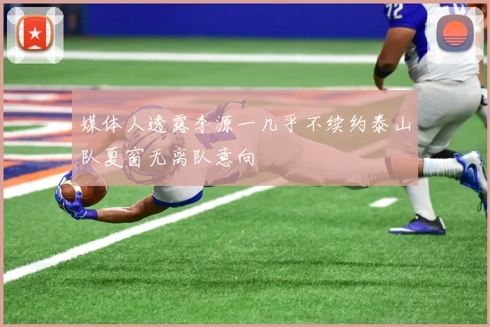 媒体人透露李源一几乎不续约泰山队夏窗无离队意向