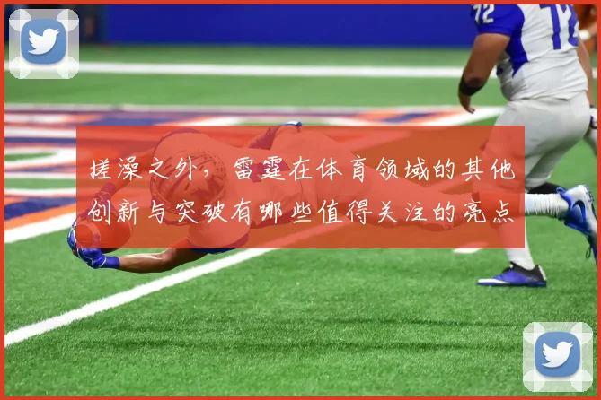 搓澡之外，雷霆在体育领域的其他创新与突破有哪些值得关注的亮点