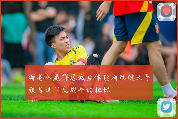 海港队赢得蓉城后体能消耗过大导致与津门虎战平的担忧